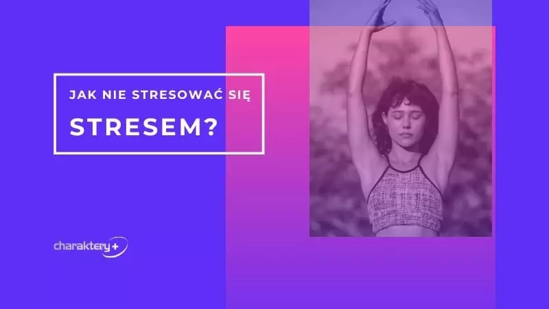 Jak nie stresować się stresem